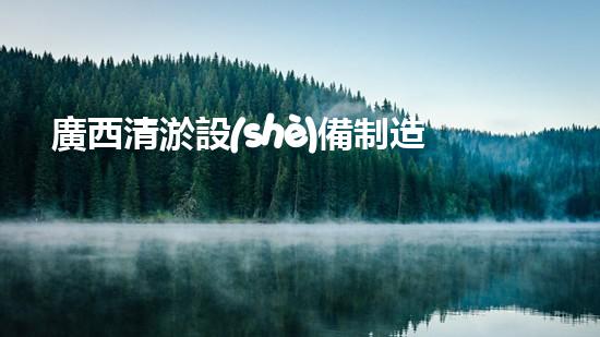 廣西清淤設(shè)備制造廠家大揭秘！